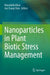 Nanoparticles in Plant Biotic Stress Management by Masudulla Khan