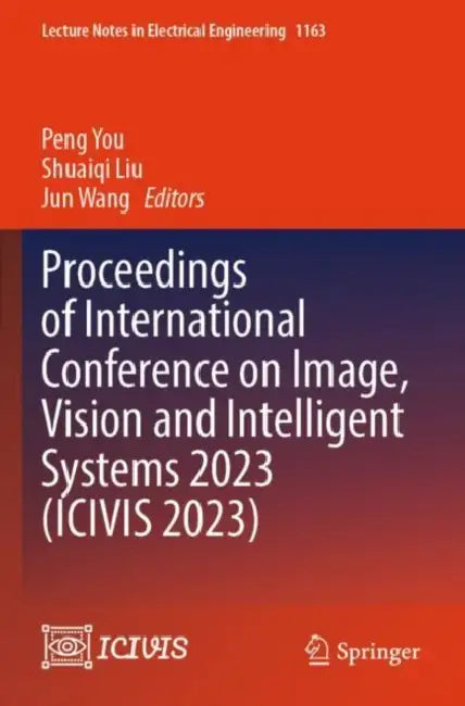 Proceedings of International Conference on Image, Vision and Intelligent Systems 2023 (ICIVIS 2023) by Peng You