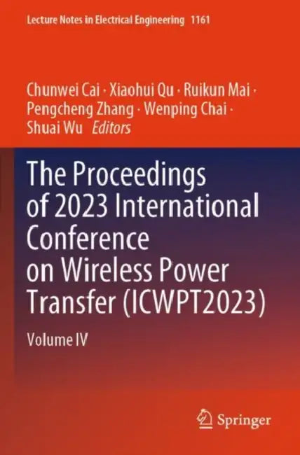 The Proceedings of 2023 International Conference on Wireless Power Transfer (ICWPT2023) by Chunwei Cai
