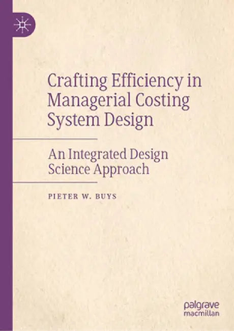 Crafting Efficiency in Managerial Costing System Design: An Integrated Design Science Approach by Pieter W. Buys