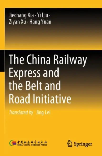 The China Railway Express and the Belt and Road Initiative by Jiechang Xia