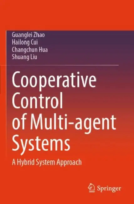 Cooperative Control of Multi-agent Systems: A Hybrid System Approach by Guanglei Zhao