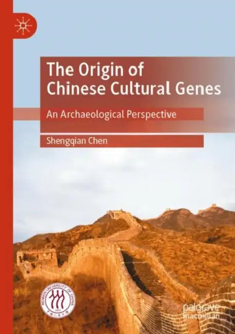 The Origin of Chinese Cultural Genes: An Archaeological Perspective by Shengqian Chen