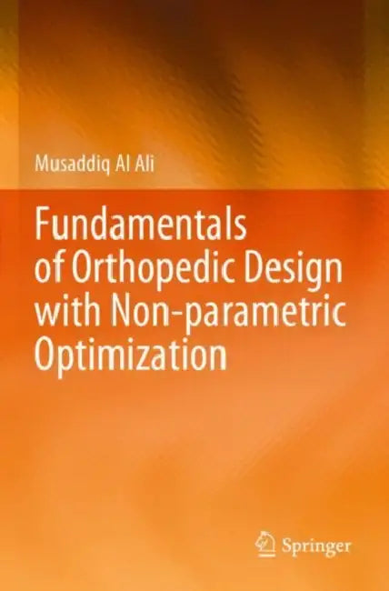 Fundamentals of Orthopedic Design with Non-parametric Optimization by Musaddiq Al Ali