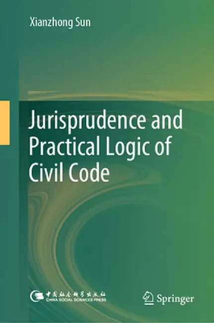 Jurisprudence and Practical Logic of Civil Code by Xianzhong Sun