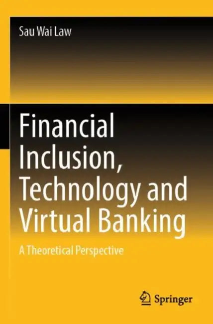Financial Inclusion, Technology and Virtual Banking: A Theoretical Perspective by Sau Wai Law