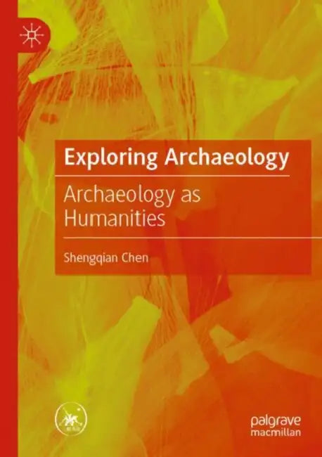 Exploring Archaeology: Archaeology as Humanities by Shengqian Chen