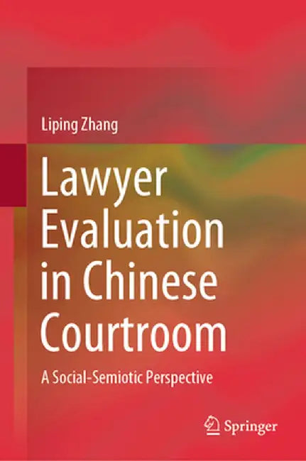 Lawyer Evaluation in Chinese Courtroom: A Social-Semiotic Perspective by Liping Zhang