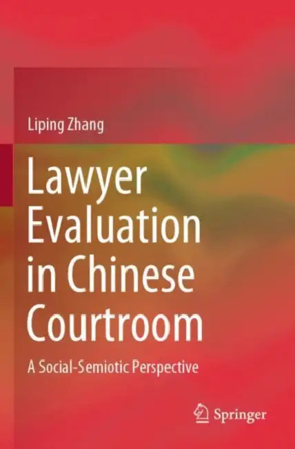 Lawyer Evaluation in Chinese Courtroom: A Social-Semiotic Perspective by Liping Zhang