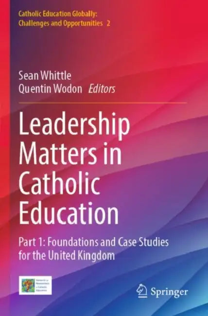 Leadership Matters in Catholic Education: Part 1: Foundations and Case Studies for the United Kingdom by Sean Whittle