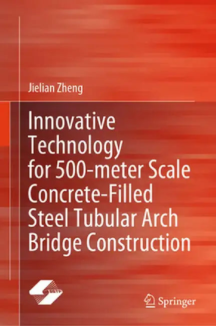 Innovative Technology for 500-Meter Scale Concrete-Filled Steel Tubular Arch Bridge Construction by Jielian Zheng