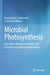 Microbial Photosynthesis: From Basic Biology to Artificial Cell Factories and Industrial Applications by Rachapudi V. Sreeharsha