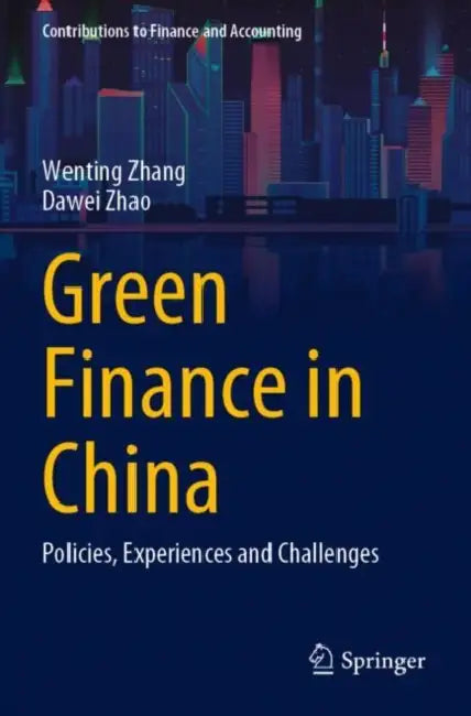 Green Finance in China: Policies, Experiences and Challenges by Wenting Zhang