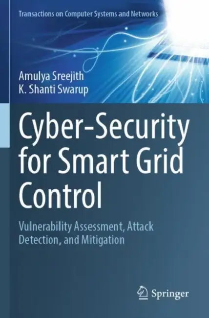 Cyber-Security for Smart Grid Control: Vulnerability Assessment, Attack Detection, and Mitigation by Amulya Sreejith