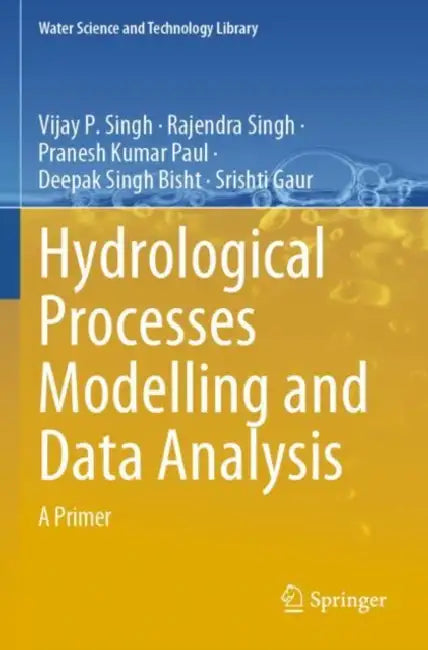 Hydrological Processes Modelling and Data Analysis: A Primer by Vijay P. Singh