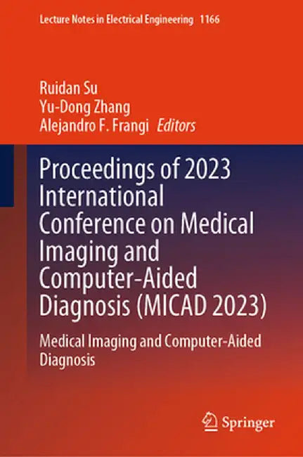 Proceedings of 2023 International Conference on Medical Imaging and Computer-Aided Diagnosis (Micad 2023): Medical Imaging and Computer-Aided Diagnosi by Ruidan Su