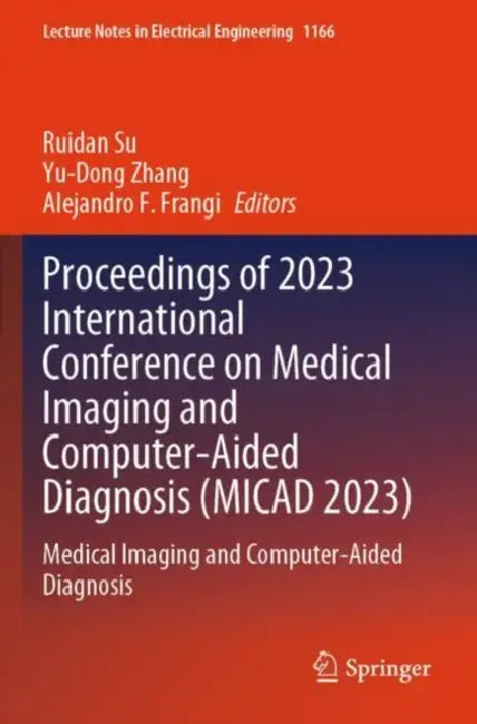 Proceedings of 2023 International Conference on Medical Imaging and Computer-Aided Diagnosis (MICAD 2023): Medical Imaging and Computer-Aided Diagnosis by Ruidan Su