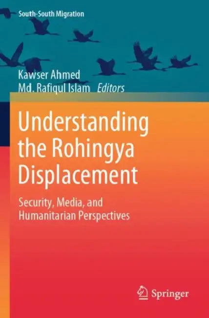 Understanding the Rohingya Displacement: Security, Media, and Humanitarian Perspectives by Kawser Ahmed