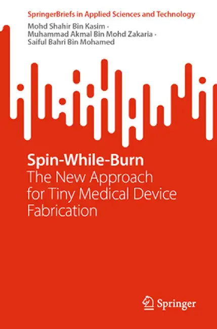 Spin-While-Burn: The New Approach for Tiny Medical Device Fabrication by Mohd Shahir Bin Kasim