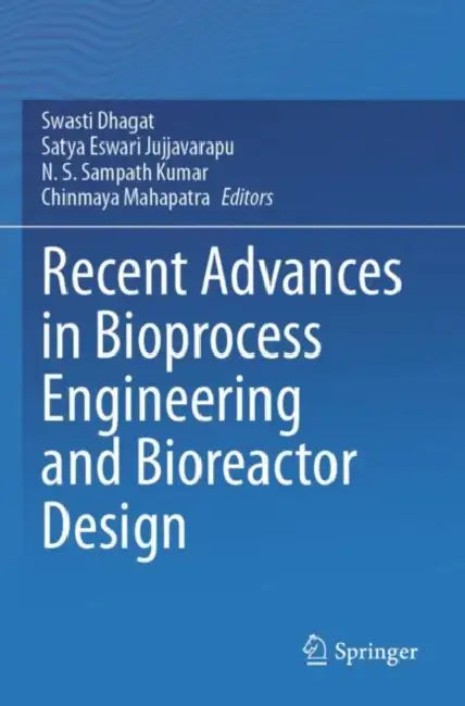 Recent Advances in Bioprocess Engineering and Bioreactor Design by Swasti Dhagat