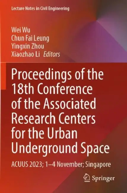 Proceedings of the 18th Conference of the Associated Research Centers for the Urban Underground Space: Acuus 2023, 1–4 November, Singapore by Wei Wu