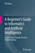 A Beginner's Guide to Informatics and Artificial Intelligence: A Short Course Towards Practical Problem Solving by Wei Weng