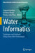 Water Informatics: Challenges and Solutions Using State of Art Technologies by Supreeti Kamilya