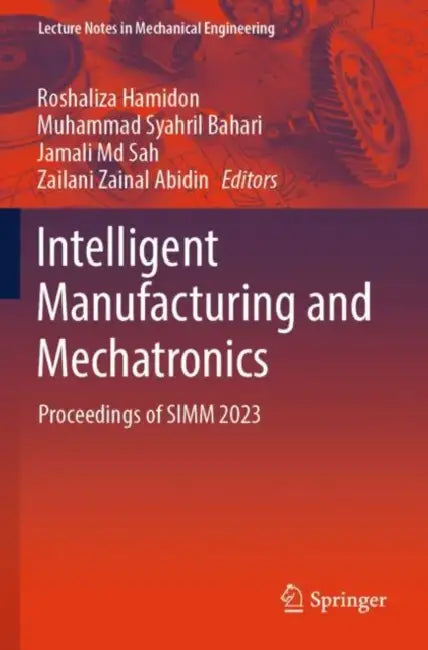 Intelligent Manufacturing and Mechatronics: Proceedings of SIMM 2023 by Roshaliza Hamidon