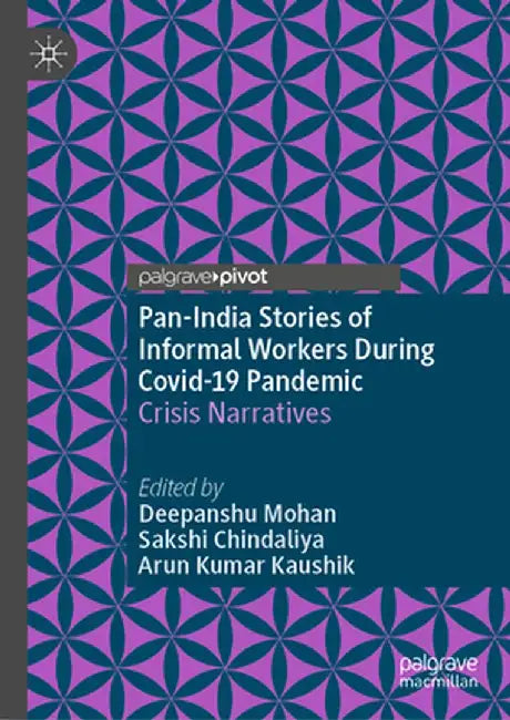 Pan-India Stories of Informal Workers During Covid-19 Pandemic: Crisis Narratives by Mohan, Deepanshu