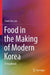 Food in the Making of Modern Korea: A Handbook by Cherl-Ho Lee