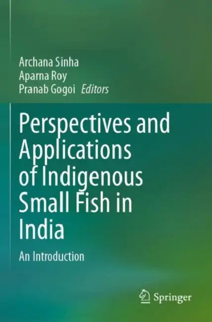 Perspectives and Applications of Indigenous Small Fish in India: An Introduction by Archana Sinha