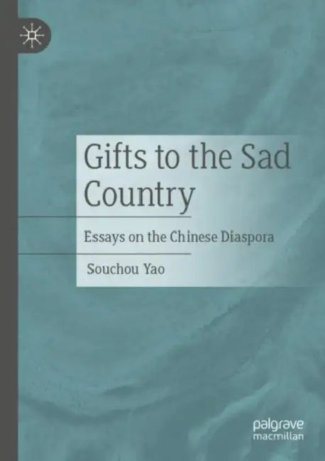Gifts to the Sad Country: Essays on the Chinese Diaspora by Souchou Yao