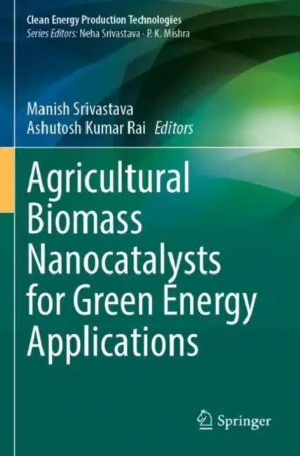 Agricultural Biomass Nanocatalysts for Green Energy Applications by Manish Srivastava