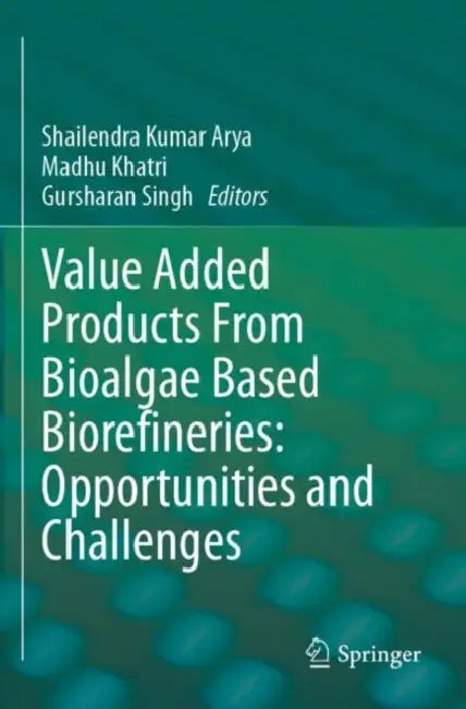 Value Added Products From Bioalgae Based Biorefineries: Opportunities and Challenges by Shailendra Kumar Arya