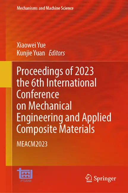 Proceedings of 2023 the 6th International Conference on Mechanical Engineering and Applied Composite Materials: Meacm2023 by Xiaowei Yue