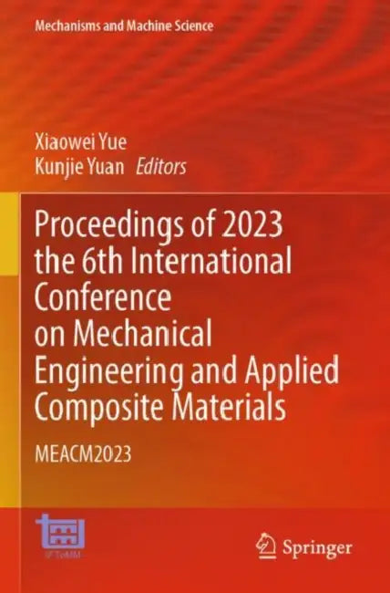 Proceedings of 2023 the 6th International Conference on Mechanical Engineering and Applied Composite Materials: Meacm2023 by Xiaowei Yue