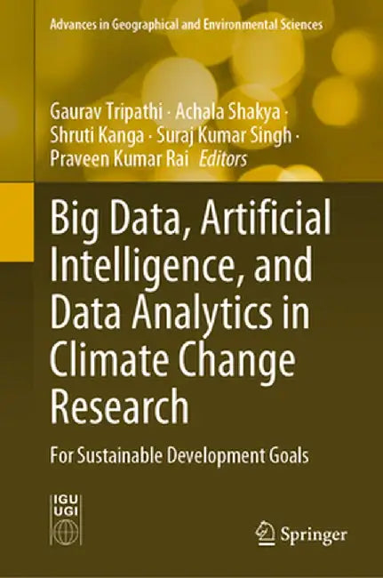 Big Data, Artificial Intelligence, and Data Analytics in Climate Change Research: For Sustainable Development Goals by Gaurav Tripathi