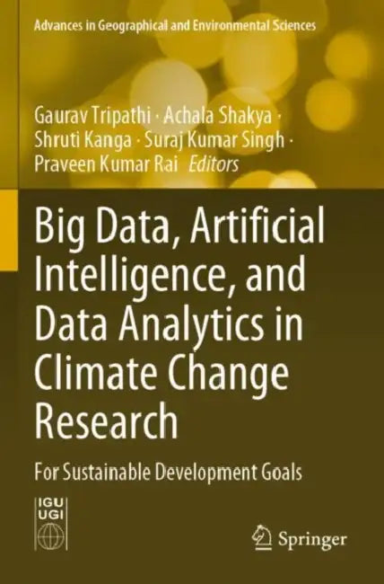 Big Data, Artificial Intelligence, and Data Analytics in Climate Change Research: For Sustainable Development Goals by Gaurav Tripathi