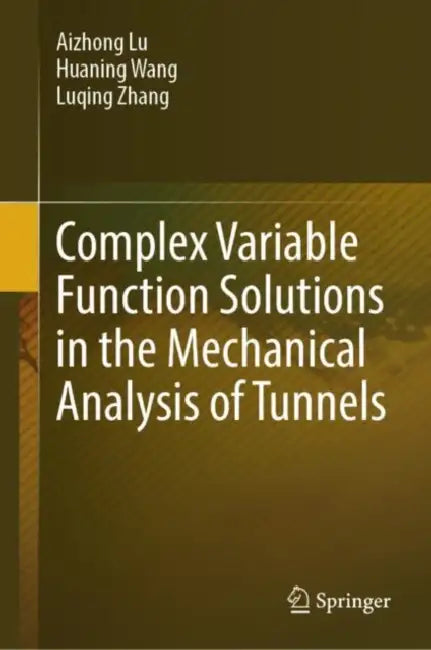 Complex Variable Function Solutions in the Mechanical Analysis of Tunnels by Aizhong Lu