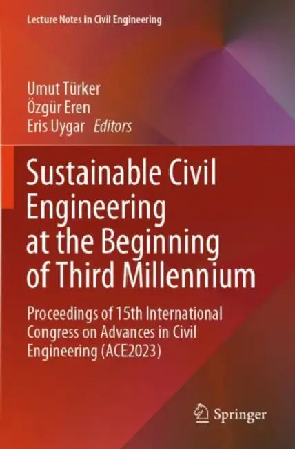 Sustainable Civil Engineering at the Beginning of Third Millennium: Proceedings of 15th International Congress on Advances in Civil Engineering (Ace20 by Umut Türker