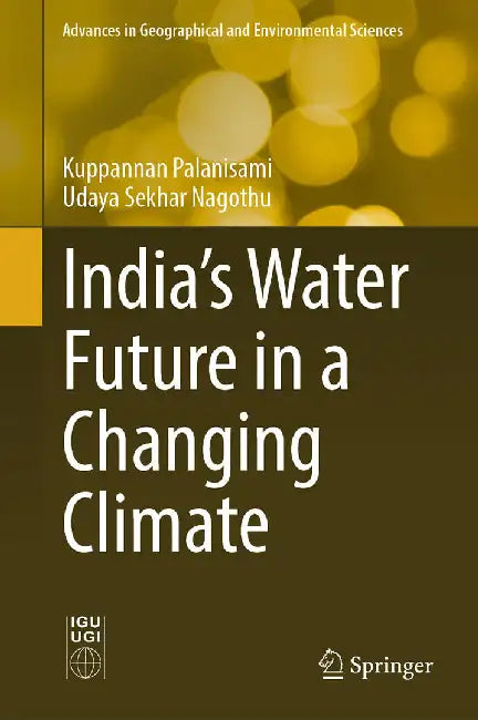 India's Water Future in a Changing Climate: Advances in Geographical and Environmental Sciences by Kuppannan Palanisami, Udaya Sekhar Nagothu