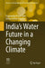 India's Water Future in a Changing Climate: Advances in Geographical and Environmental Sciences by Kuppannan Palanisami, Udaya Sekhar Nagothu