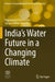 India's Water Future in a Changing Climate by Kuppannan Palanisami