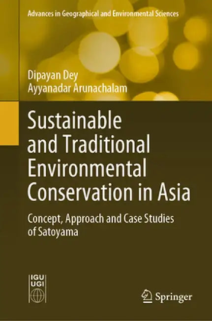 Sustainable and Traditional Environmental Conservation in Asia: Concept, Approach and Case Studies of Satoyama by Dipayan Dey