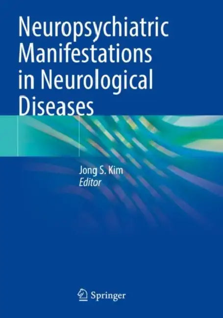 Neuropsychiatric Manifestations in Neurological Diseases by Jong S. Kim