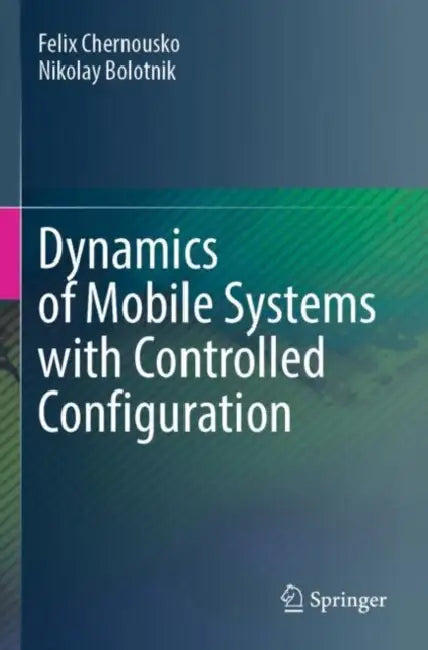 Dynamics of Mobile Systems with Controlled Configuration by Felix Chernousko