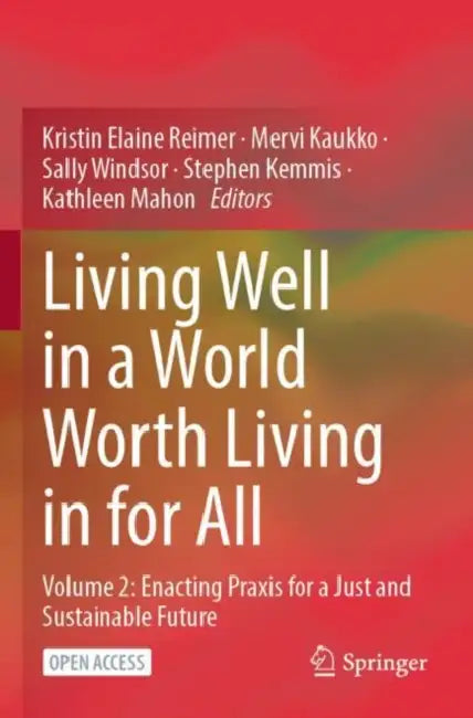 Living Well in a World Worth Living in for All: Enacting PRAXIS for a Just and Sustainable Future by Kristin Elaine Reimer