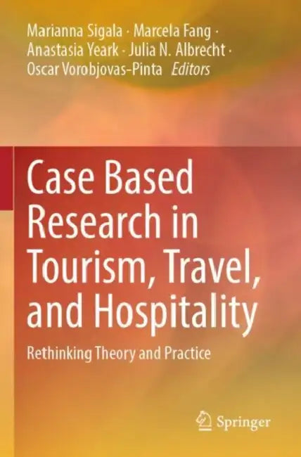 Case Based Research in Tourism, Travel, and Hospitality: Rethinking Theory and Practice by Marianna Sigala