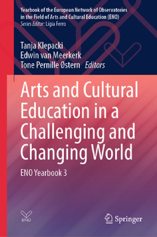 Arts and Cultural Education in a Challenging and Changing World: Eno Yearbook 3 by Tanja Klepacki, Edwin Van Meerkerk, Tone Pernille ØStern