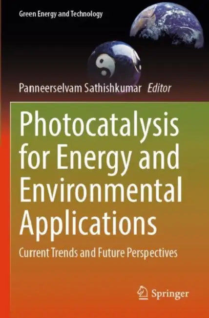 Photocatalysis for Energy and Environmental Applications: Current Trends and Future Perspectives by Panneerselvam Sathishkumar